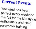 Current Events The wind has been perfect every weekend this fall for the kite flying enthusiasts and Halo paramotor training